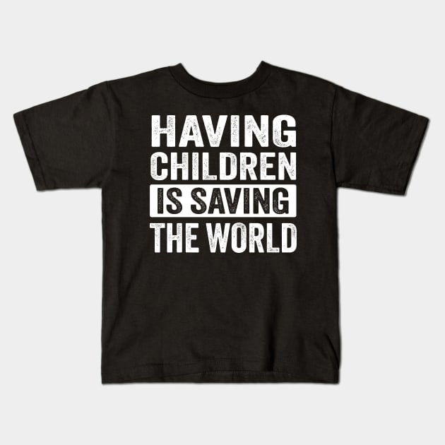 Having children is saving the world Kids T-Shirt by TheDesignDepot